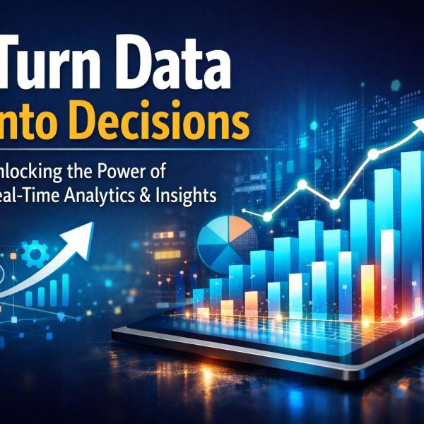 Turn Data Into Decisions: Unlocking the Power of Real-Time Analytics & Insights